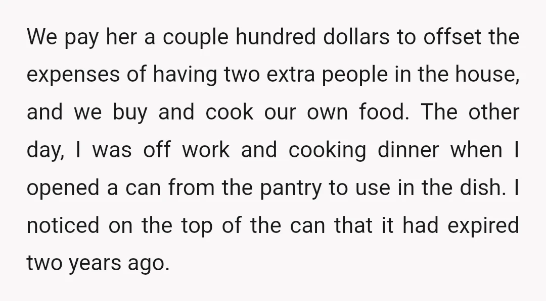 We pay her a couple hundred dollars to offset the expenses of having two extra people in the house, and we buy and cook our own food. The other day,...