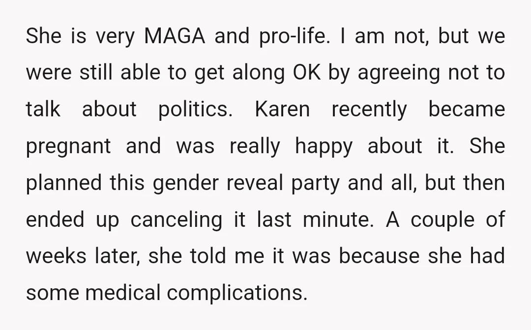 She is very MAGA and pro-life. I am not, but we were still able to get along OK by agreeing not to talk about politics. Karen recently became pregnant and...