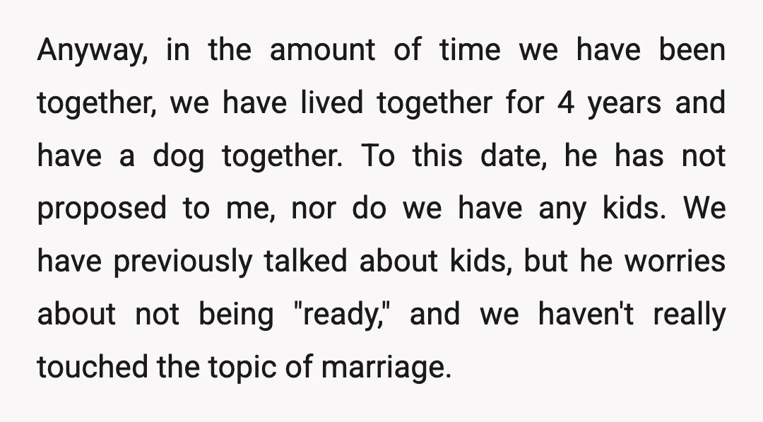 Anyway, in the amount of time we have been together, we have lived together for 4 years and have a dog together. To this date, he has not proposed to...