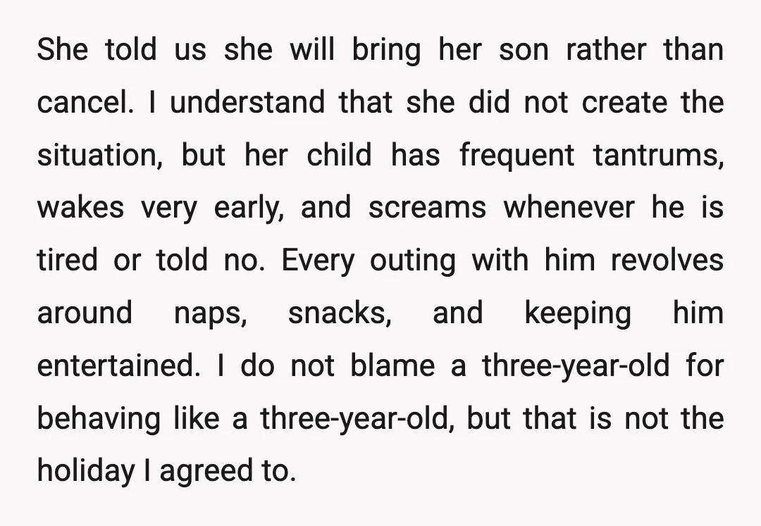 She told us she will bring her son rather than cancel. I understand that she did not create the situation, but her child has frequent tantrums, wakes very early, and...