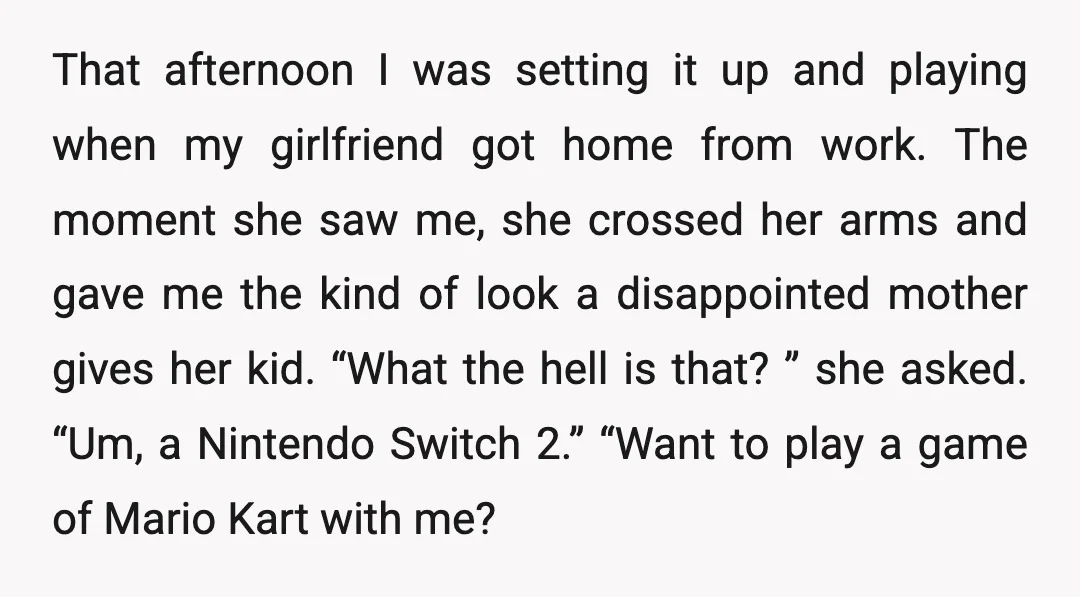 That afternoon I was setting it up and playing when my girlfriend got home from work. The moment she saw me, she crossed her arms and gave me the kind...