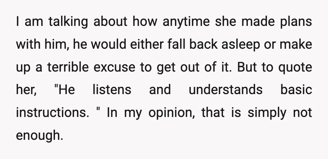I am talking about how anytime she made plans with him, he would either fall back asleep or make up a terrible excuse to get out of it. But to...