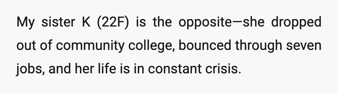 My sister K (22F) is the opposite—she dropped out of community college, bounced through seven jobs, and her life is in constant crisis.