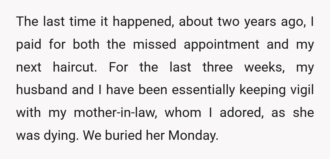 The last time it happened, about two years ago, I paid for both the missed appointment and my next haircut. For the last three weeks, my husband and I have...