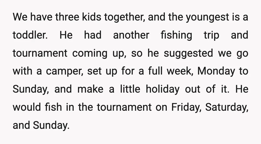 We have three kids together, and the youngest is a toddler. He had another fishing trip and tournament coming up, so he suggested we go with a camper, set up...