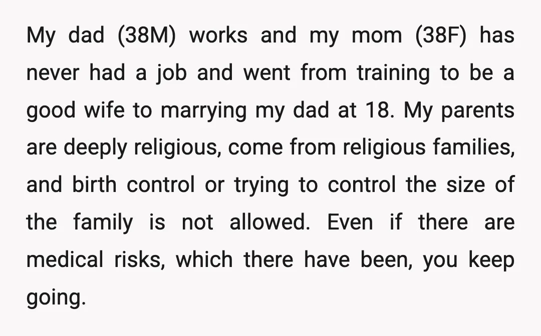 My dad (38M) works and my mom (38F) has never had a job and went from training to be a good wife to marrying my dad at 18. My parents...
