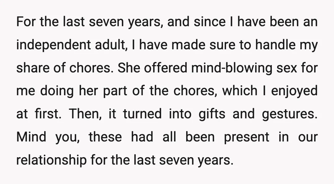 For the last seven years, and since I have been an independent adult, I have made sure to handle my share of chores. She offered mind-blowing sex for me doing...