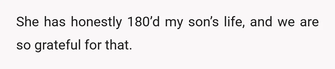 She has honestly 180’d my son’s life, and we are so grateful for that.