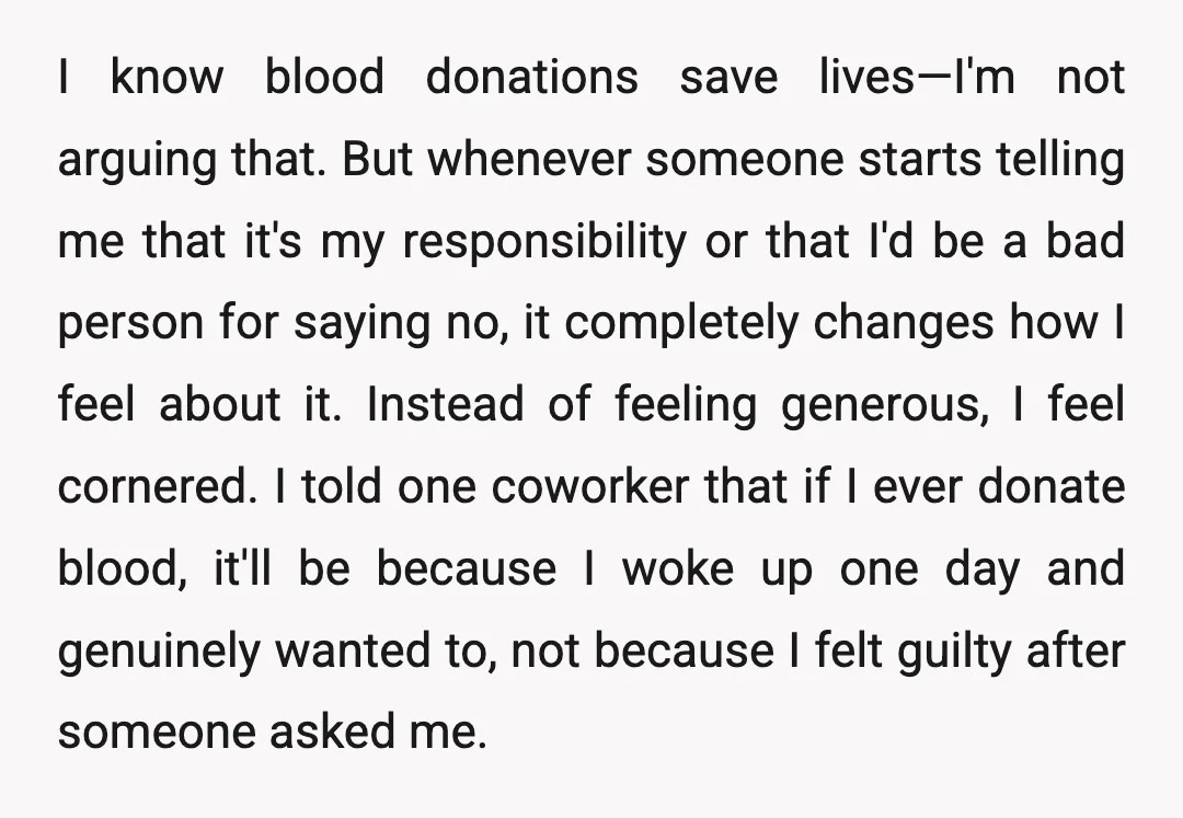 I know blood donations save lives—I'm not arguing that. But whenever someone starts telling me that it's my responsibility or that I'd be a bad person for saying no, it...