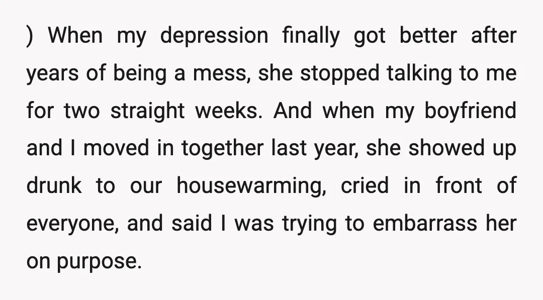 ) When my depression finally got better after years of being a mess, she stopped talking to me for two straight weeks. And when my boyfriend and I moved in...