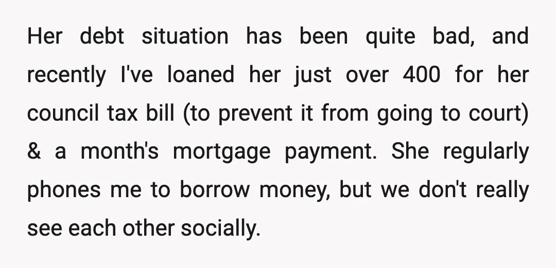 Her debt situation has been quite bad, and recently I've loaned her just over 400 for her council tax bill (to prevent it from going to court) & a month's...