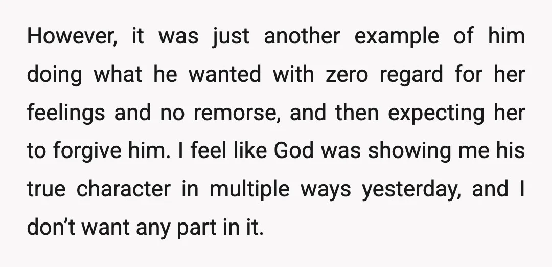 However, it was just another example of him doing what he wanted with zero regard for her feelings and no remorse, and then expecting her to forgive him. I feel...