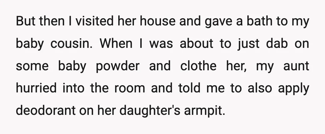 But then I visited her house and gave a bath to my baby cousin. When I was about to just dab on some baby powder and clothe her, my aunt...