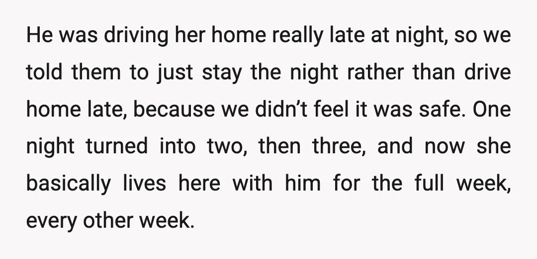 He was driving her home really late at night, so we told them to just stay the night rather than drive home late, because we didn’t feel it was safe....