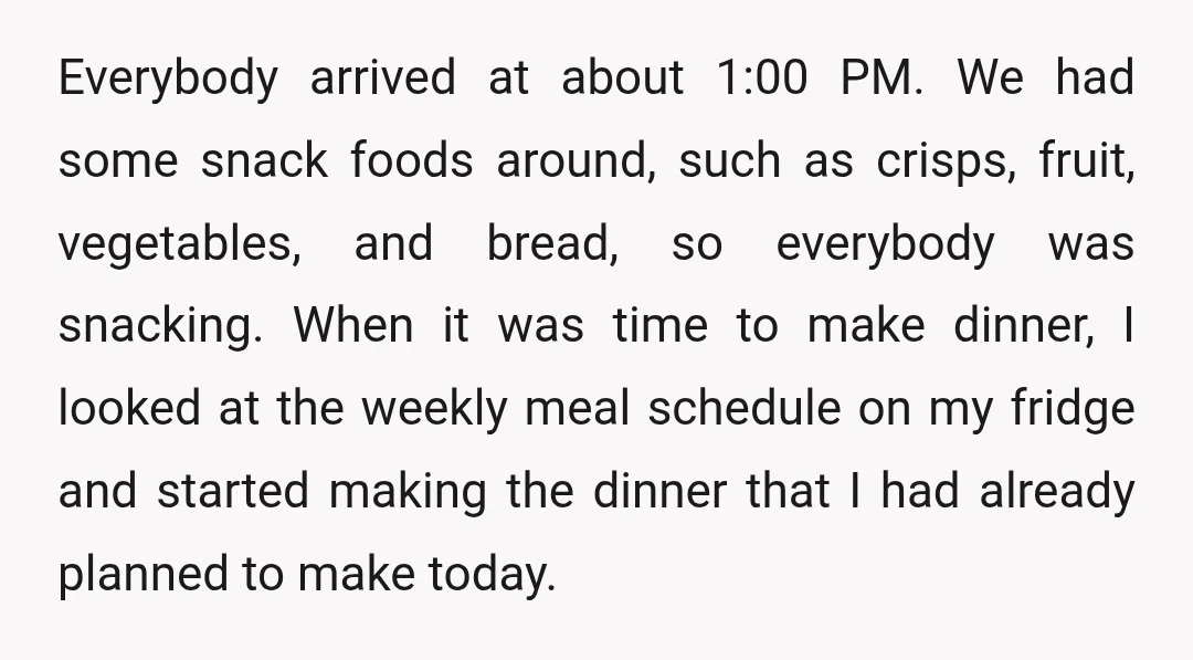 Everybody arrived at about 1:00 PM. We had some snack foods around, such as crisps, fruit, vegetables, and bread, so everybody was snacking. When it was time to make dinner,...