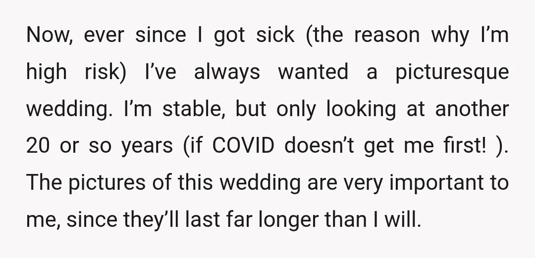 Now, ever since I got sick (the reason why I’m high risk) I’ve always wanted a picturesque wedding. I’m stable, but only looking at another 20 or so years (if...