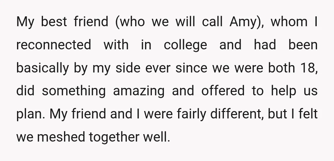 My best friend (who we will call Amy), whom I reconnected with in college and had been basically by my side ever since we were both 18, did something amazing...