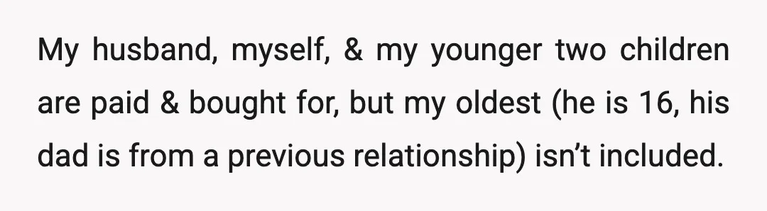 My husband, myself, & my younger two children are paid & bought for, but my oldest (he is 16, his dad is from a previous relationship) isn’t included.