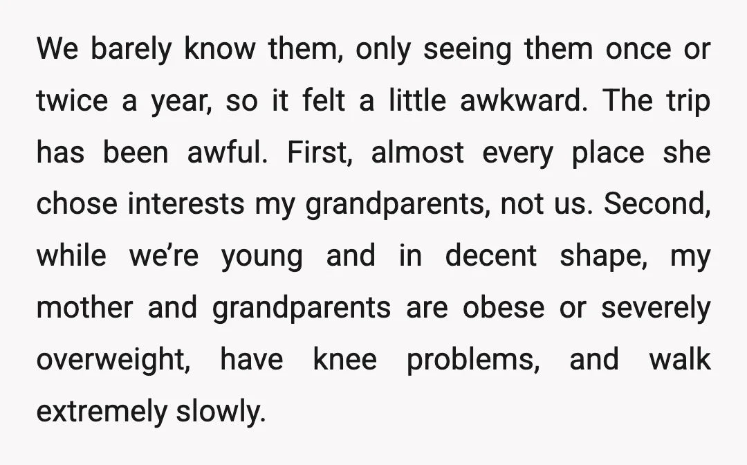 We barely know them, only seeing them once or twice a year, so it felt a little awkward. The trip has been awful. First, almost every place she chose interests...