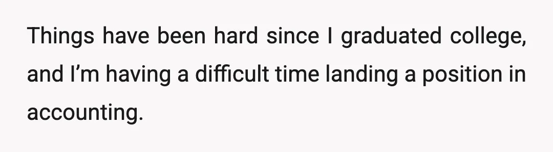 Things have been hard since I graduated college, and I’m having a difficult time landing a position in accounting.