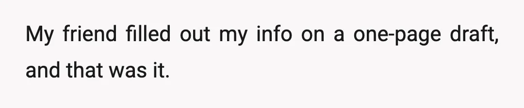 My friend filled out my info on a one-page draft, and that was it.