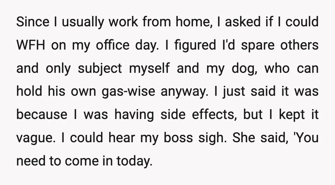 Since I usually work from home, I asked if I could WFH on my office day. I figured I'd spare others and only subject myself and my dog, who can...