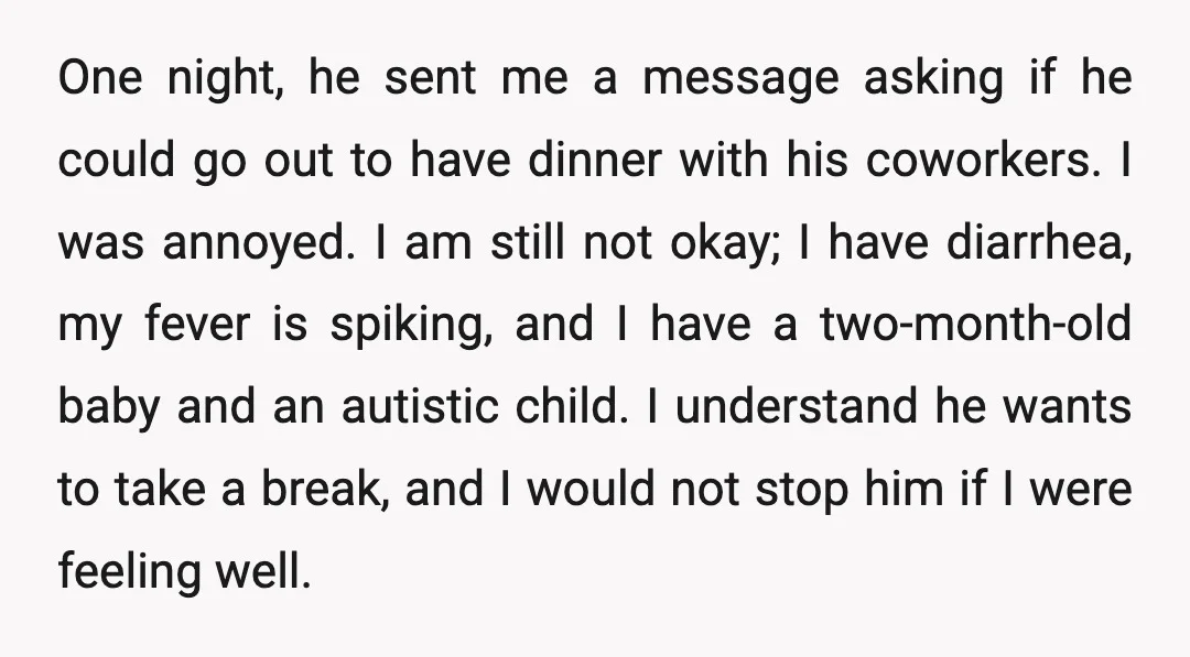 One night, he sent me a message asking if he could go out to have dinner with his coworkers. I was annoyed. I am still not okay; I have diarrhea,...