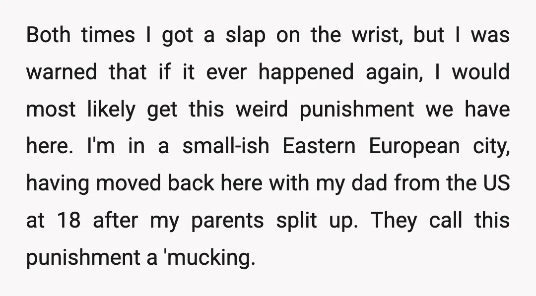 Both times I got a slap on the wrist, but I was warned that if it ever happened again, I would most likely get this weird punishment we have here....