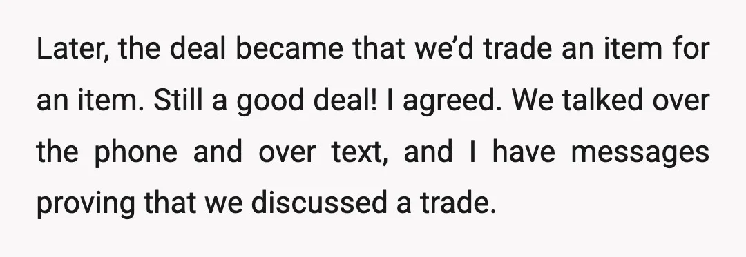 Later, the deal became that we’d trade an item for an item. Still a good deal! I agreed. We talked over the phone and over text, and I have messages...