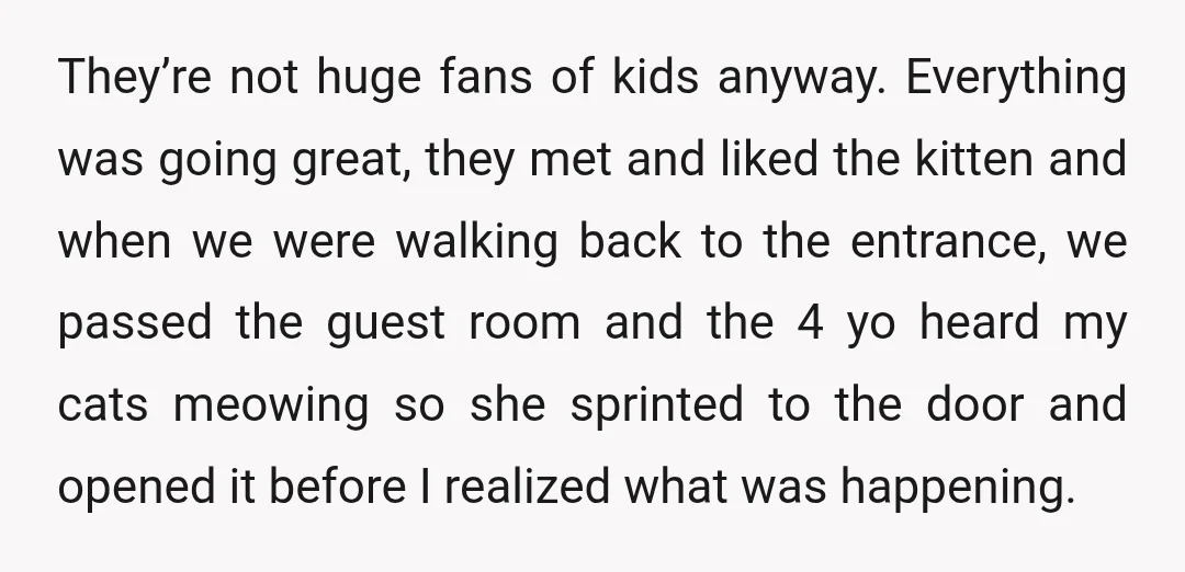 They’re not huge fans of kids anyway. Everything was going great, they met and liked the kitten and when we were walking back to the entrance, we passed the guest...