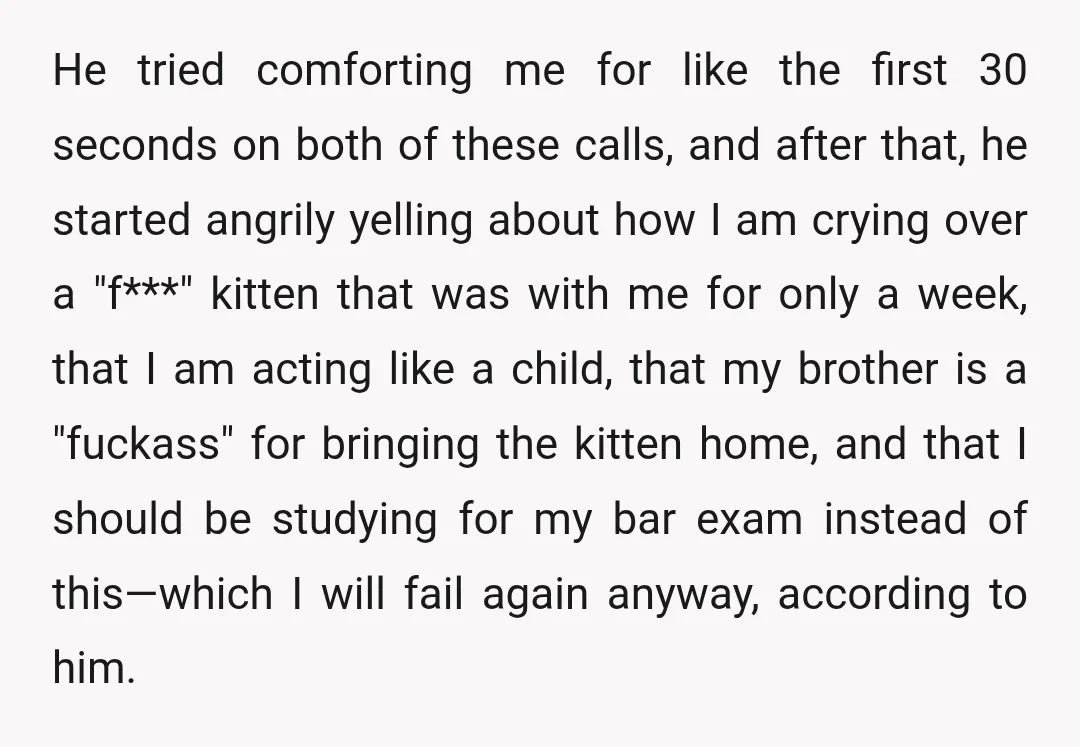 He tried comforting me for like the first 30 seconds on both of these calls, and after that, he started angrily yelling about how I am crying over a "f***"...