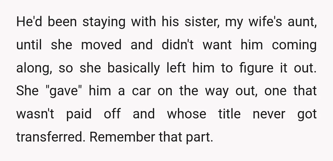 He'd been staying with his sister, my wife's aunt, until she moved and didn't want him coming along, so she basically left him to figure it out. She "gave" him...