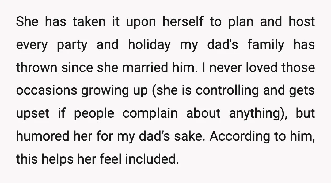She has taken it upon herself to plan and host every party and holiday my dad's family has thrown since she married him. I never loved those occasions growing up...