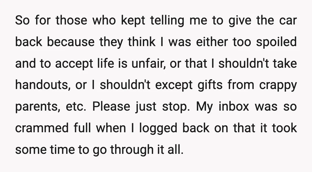 So for those who kept telling me to give the car back because they think I was either too spoiled and to accept life is unfair, or that I shouldn't...