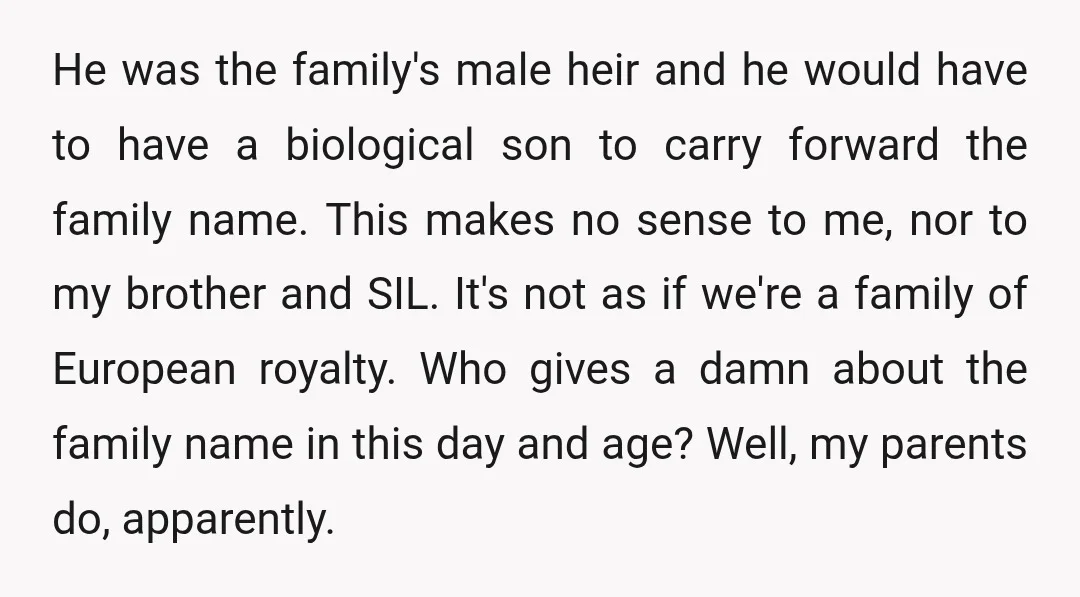 He was the family's male heir and he would have to have a biological son to carry forward the family name. This makes no sense to me, nor to my...