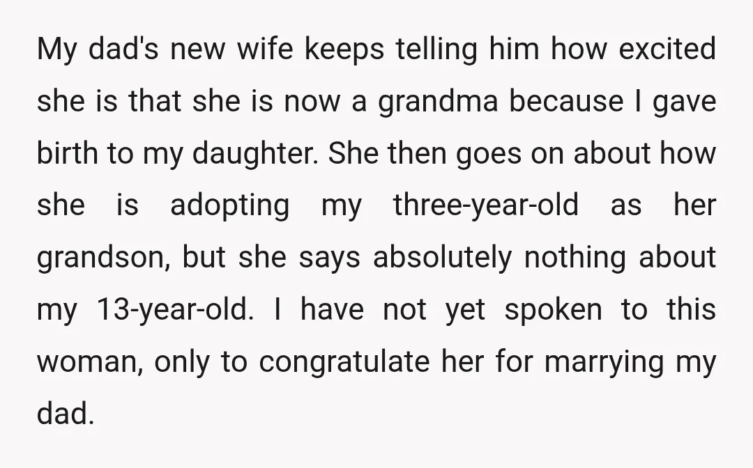 My dad's new wife keeps telling him how excited she is that she is now a grandma because I gave birth to my daughter. She then goes on about how...