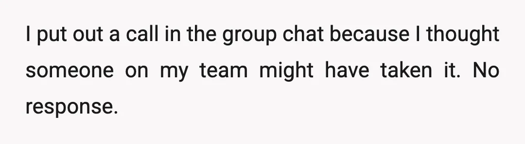I put out a call in the group chat because I thought someone on my team might have taken it. No response.