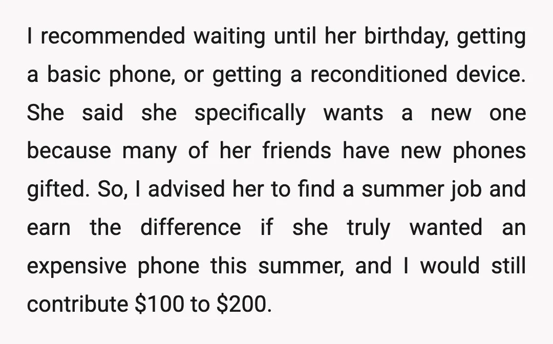 I recommended waiting until her birthday, getting a basic phone, or getting a reconditioned device. She said she specifically wants a new one because many of her friends have new...