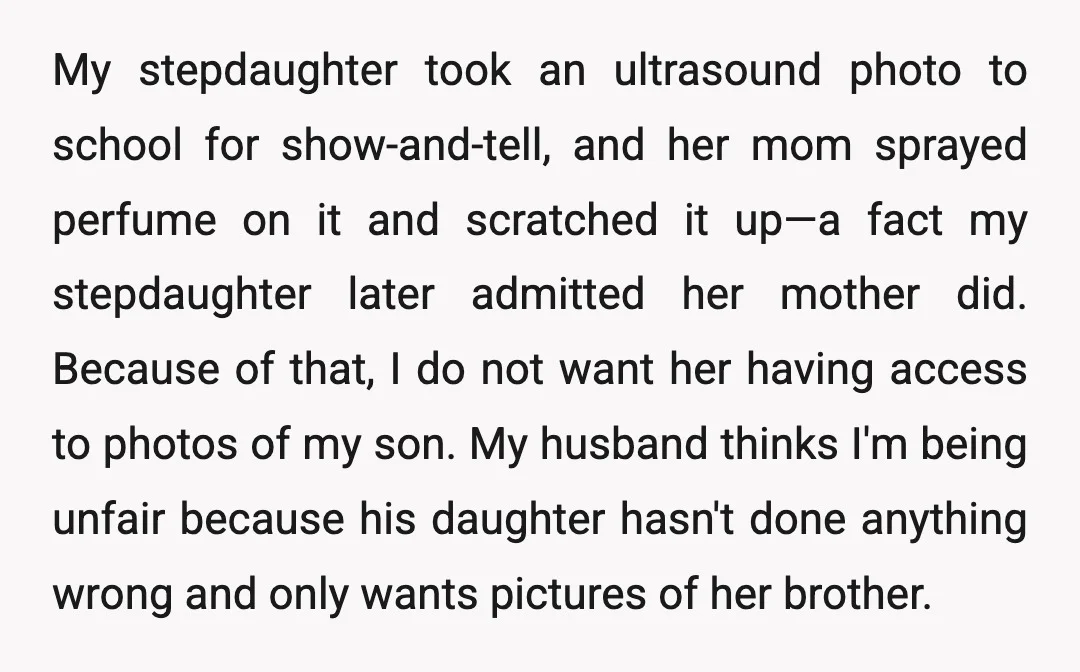 My stepdaughter took an ultrasound photo to school for show-and-tell, and her mom sprayed perfume on it and scratched it up—a fact my stepdaughter later admitted her mother did. Because...