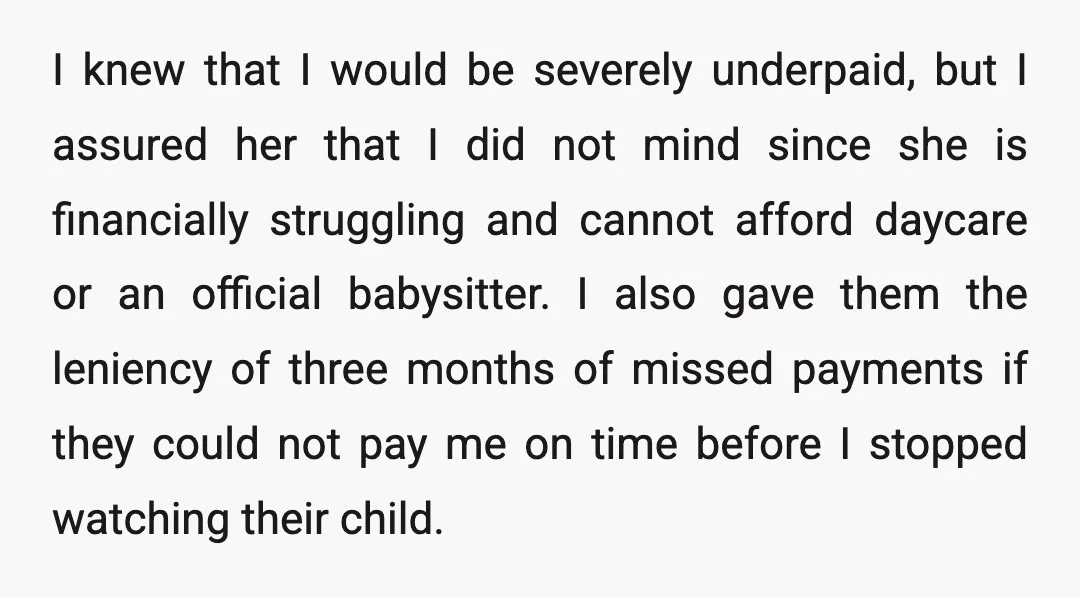I knew that I would be severely underpaid, but I assured her that I did not mind since she is financially struggling and cannot afford daycare or an official babysitter....