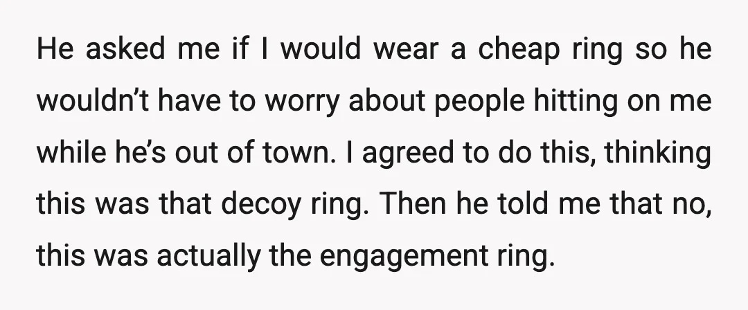 He asked me if I would wear a cheap ring so he wouldn’t have to worry about people hitting on me while he’s out of town. I agreed to do...