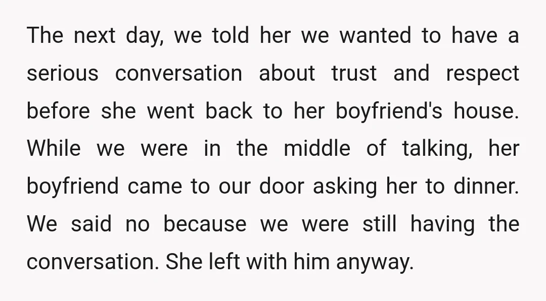 The next day, we told her we wanted to have a serious conversation about trust and respect before she went back to her boyfriend's house. While we were in the...