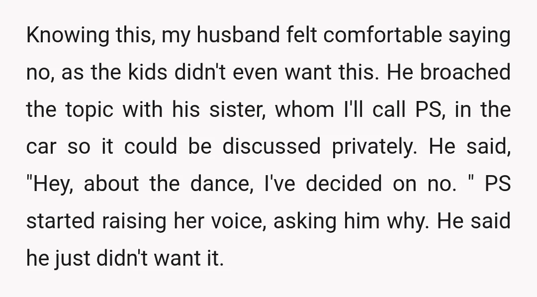 Knowing this, my husband felt comfortable saying no, as the kids didn't even want this. He broached the topic with his sister, whom I'll call PS, in the car so...