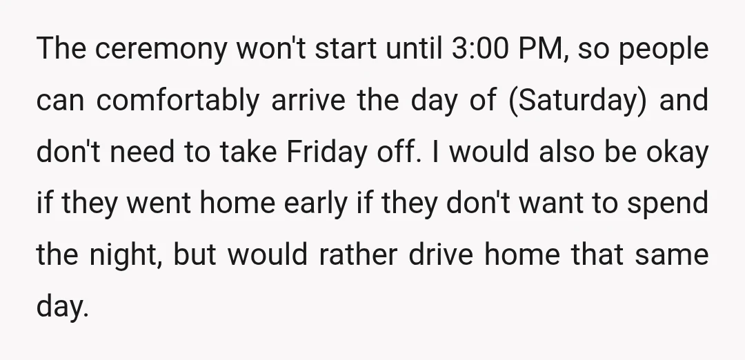 The ceremony won't start until 3:00 PM, so people can comfortably arrive the day of (Saturday) and don't need to take Friday off. I would also be okay if they...