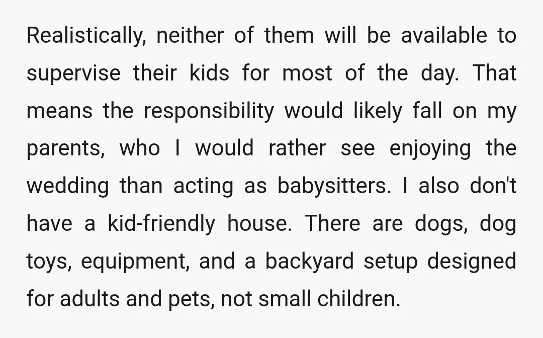 Realistically, neither of them will be available to supervise their kids for most of the day. That means the responsibility would likely fall on my parents, who I would rather...