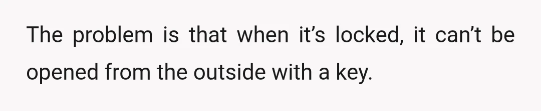 The problem is that when it’s locked, it can’t be opened from the outside with a key.