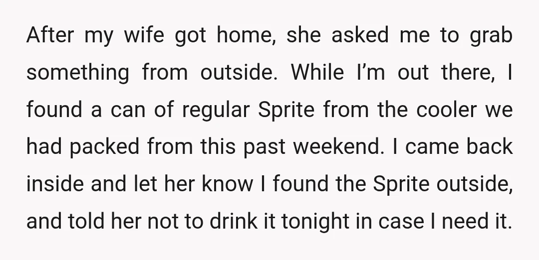 After my wife got home, she asked me to grab something from outside. While I’m out there, I found a can of regular Sprite from the cooler we had packed...