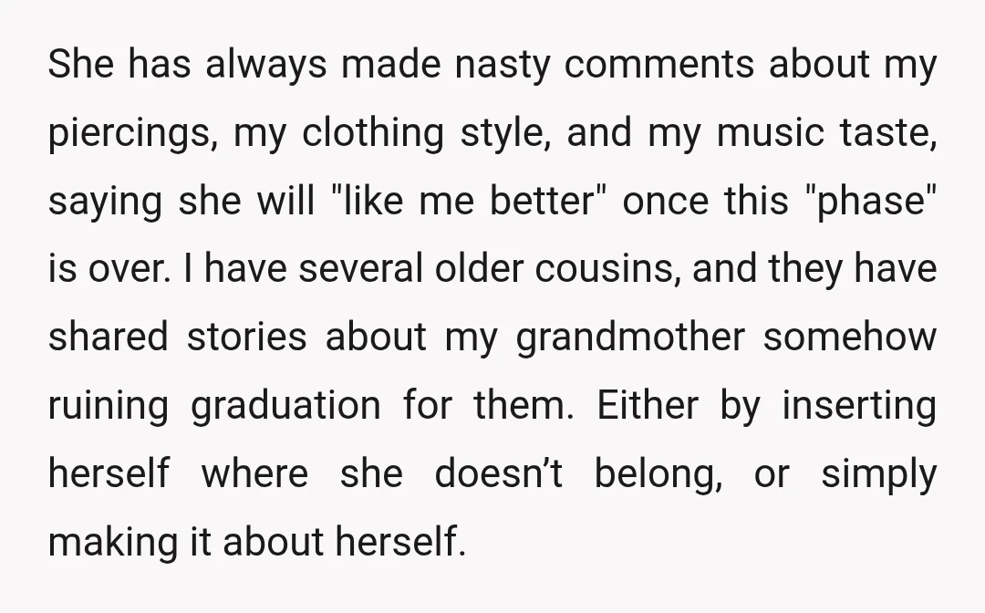 She has always made nasty comments about my piercings, my clothing style, and my music taste, saying she will "like me better" once this "phase" is over. I have several...