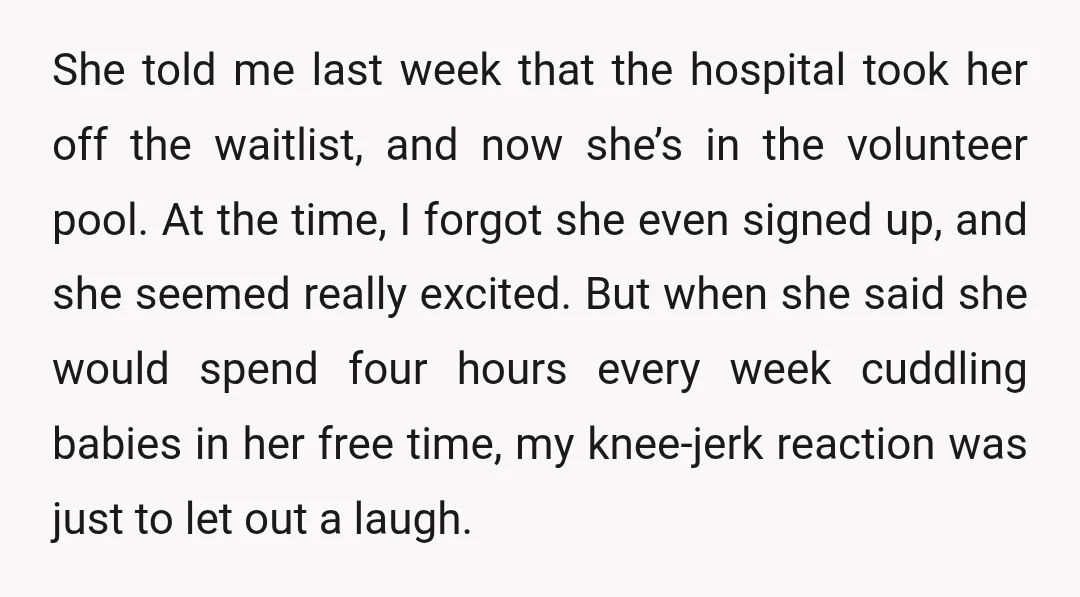 She told me last week that the hospital took her off the waitlist, and now she’s in the volunteer pool. At the time, I forgot she even signed up, and...