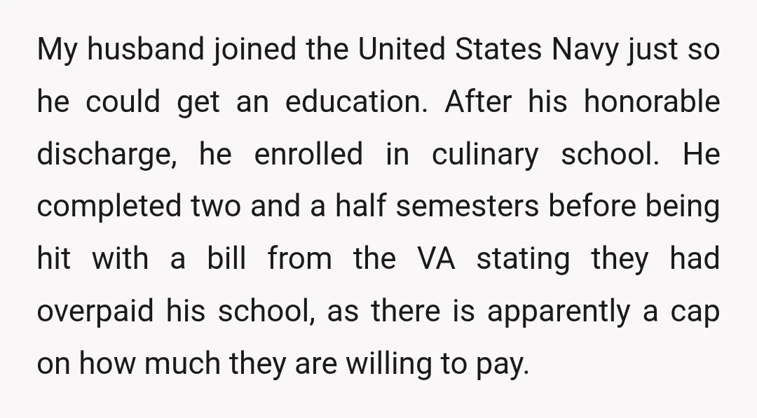 My husband joined the United States Navy just so he could get an education. After his honorable discharge, he enrolled in culinary school. He completed two and a half semesters...